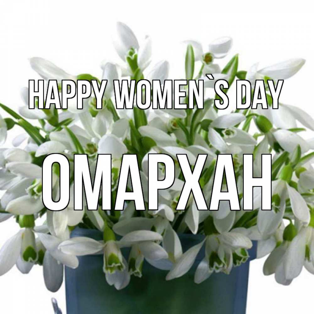 Greetings card с именем, ОМАРХАН happy women`s day цветы к международному женскому дню Greetings with text for free download 